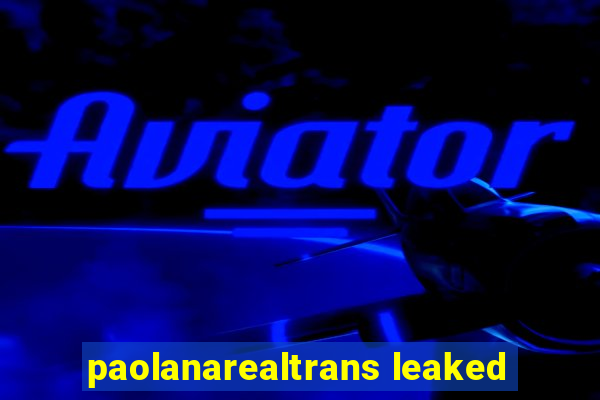 paolanarealtrans leaked